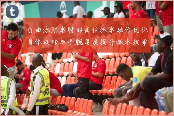 自由泳划水肘部高位抓水动作优化身体旋转与手腕角度提升抓水效率