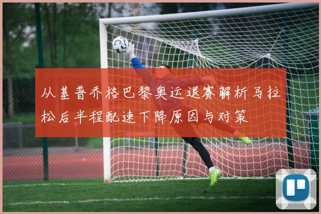 从基普乔格巴黎奥运退赛解析马拉松后半程配速下降原因与对策