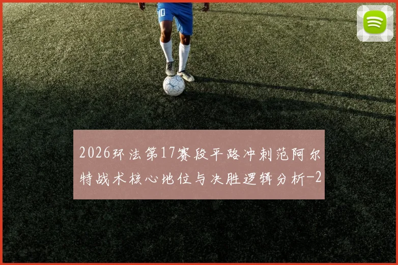 2026环法第17赛段平路冲刺范阿尔特战术核心地位与决胜逻辑分析